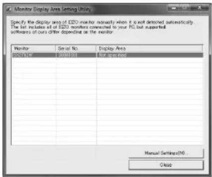 Monitor Display Area Setting Utility Specify the display area of EEO monitor normally when it is not detected automatically. The list includes all of EEO monitors connected to your PC, but supported software of ours differ depending on the monitor. Monitor Serial No Display Area EEO/NEW FREE/NEW FREE/NEW Manual Settings(M) Close
