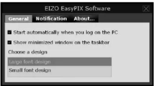 EIZO EasyPIX Software General Notification About... ■ Start automatically when you log on the PC ■ Show minimized window on the taskbar Choose a design Large font design Small font design