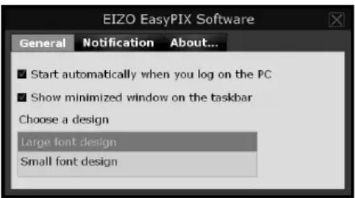 EIZO EasyPIX Software General Notification About... ■ Start automatically when you log on the PC ■ Show minimized window on the taskbar Choose a design Large font design Small font design