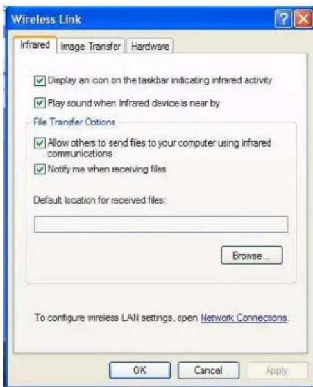 Wireless Link Infrared Image Transfer Hardware ✓ Display an icon on the taskbar indicating infrared activity ✓ Play sound when Infrared device is near by File Transfer Options ✓ Allow others to send files to your computer using infrared communications ✓ Notify me when receiving files Default location for received files: Browse... To configure wireless LAN settings, open Network Connections. OK Cancel Apply