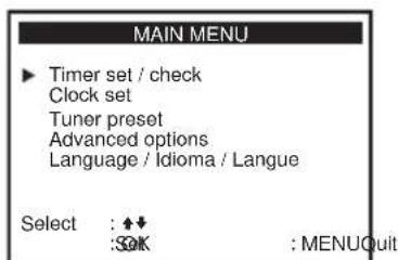 MAIN MENU ► Timer set / check Clock set Tuner preset Advanced options Language / Idioma / Langue Select : ◆◆ :OK : MENUQuit