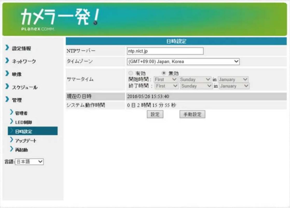 カメラ発! PLANEX COMM. 日時設定 設定情報 NTPサーバー ntp.nict.jp ネットワーク タイムゾーン (GMT+09:00) Japan, Korea 映像 サマータイム 有効 無効 開始時間: First ▼ Sunday ▼ in January ▼ 終了時間: First ▼ Sunday ▼ in January ▼ 現在の日時 2016/05/26 15:53:40 システム動作時間 0 日 2 時間 15 分 55 秒 管理者 LED制御 日時設定 アップデート 再起動 言語:日本語 設定 手動設定