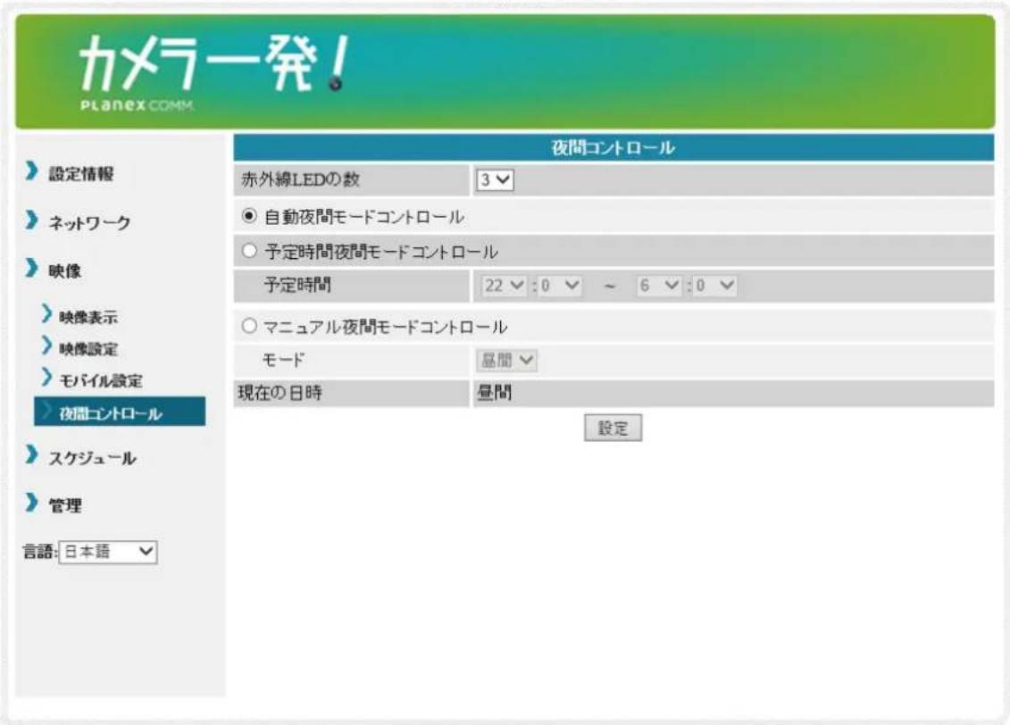 カメラ発! PLANEX COMM. 夜間コントロール 赤外線LEDの数 3 自動夜間モードコントロール 予定時間夜間モードコントロール 予定時間 22:0 ~ 6:0 マニュアル夜間モードコントロール モード 昼間 現在の日時 昼間 設定 設定情報 ネットワーク 映像 映像表示 映像設定 モバイル設定 夜間コントロール スケジュール 管理 言語: 日本語