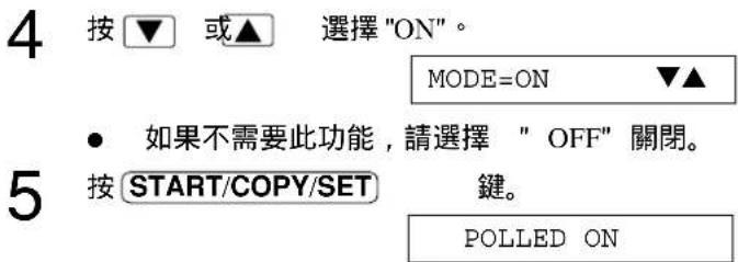 4 按▼ 或▲ 選擇"ON"。 MODE=ON ▼▲ • 如果不需要此功能,請選擇 "OFF" 關閉。 5 按START/COPY/SET 鍵。 POLLED ON