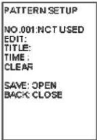 PATTERN SETUP NO.001:NCT USED EDIT: TITLE: TIME : CLEAR SAVE: OPEN BACK: CLOSE