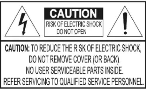 CAUTION RISK OF ELECTRIC SHOCK DO NOT OPEN CAUTION: TO REDUCE THE RISK OF ELECTRIC SHOCK, DO NOT REMOVE COVER (OR BACK). NO USER SERVICEABLE PARTS INSIDE. REFER SERVICING TO QUALIFIED SERVICE PERSONNEL.