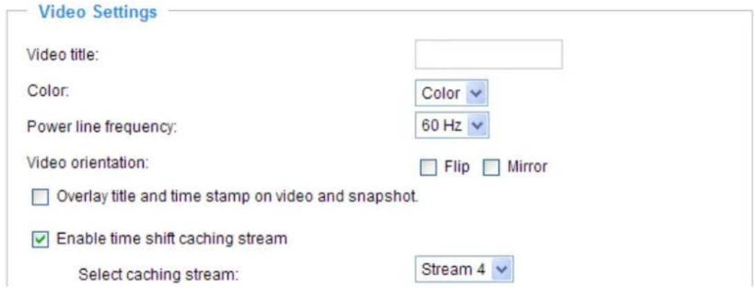 Video Settings Video title: Color: Color Power line frequency: 60 Hz Video orientation: Flip Mirror Overlay title and time stamp on video and snapshot. Enable time shift caching stream Select caching stream: Stream 4