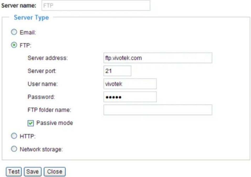Server name: FTP Server Type ○ Email: ● FTP: Server address: ftp.vivotek.com Server port: 21 User name: vivotek Password: •••••• FTP folder name: ✓ Passive mode ○ HTTP: ○ Network storage: Test Save Close