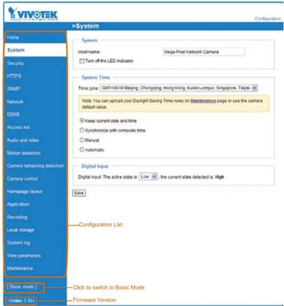 VIVOTEK VIVOTEK 2003 VIVOTEK.COM Configuration >System Home System Security HTTPS SNMP Network DONS Access list Audio and video Motion detection Camera tampering detection Camera control Homepage layout Application Recording Local storage System log View parameters Maintenance [Basic mode] Version: 2-003 System Host name: Mega-Pixel Network Camera Turn off the LED indicator System Time Time zone: GMT+08:00 Beijing, Chongqing, Hong Kong, Kuala Lumpur, Singapore, Taipei Note: You can upload your Daylight Saving Time rules on Maintenance page or use the camera default value. Keep current data and time Synchronize with computer time Manual Automatic Digital Input Digital input. The active state is Low , the current state detected is High Save Configuration List Click to switch to Basic Mode Firmware Version
