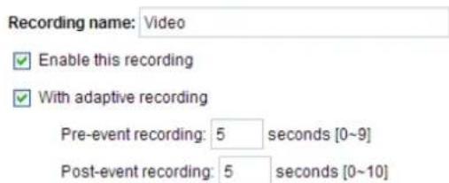 Recording name: Video ✓ Enable this recording ✓ With adaptive recording Pre-event recording: 5 seconds [0~9] Post-event recording: 5 seconds [0~10]