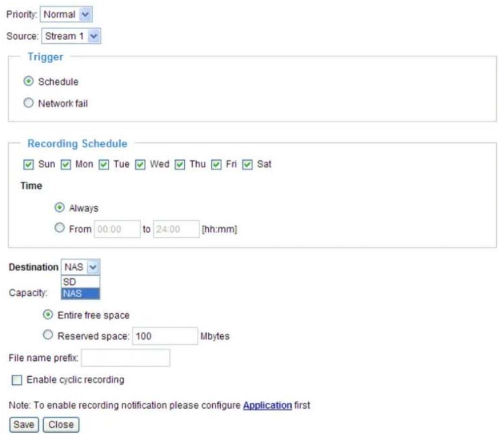 Priority: Normal Source: Stream 1 Trigger Schedule Network fail Recording Schedule Sun Mon Tue Wed Thu Fri Sat Time Always From 00:00 to 24:00 [hh:mm] Destination NAS SD Capacity: NAS Entire free space Reserved space: 100 Mbytes File name prefix: Enable cyclic recording Note: To enable recording notification please configure Application first Save Close