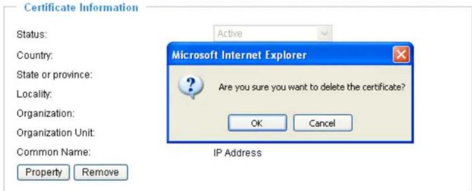 Certificate Information Status: Country: State or province: Locality: Organization: Organization Unit: Common Name: Property Remove Active Microsoft Internet Explorer Are you sure you want to delete the certificate? OK Cancel IP Address