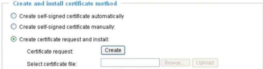 Create and install certificate method ○ Create self-signed certificate automatically ○ Create self-signed certificate manually: ● Create certificate request and install: Certificate request: Create Select certificate file: Browse... Upload
