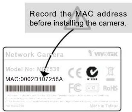 Record the MAC address before installing the camera. Network Camera Model No: MD7530 MAC:0002D107258A Vivotek CE M-1000 FC V-0 RoHS Made in Taiwan