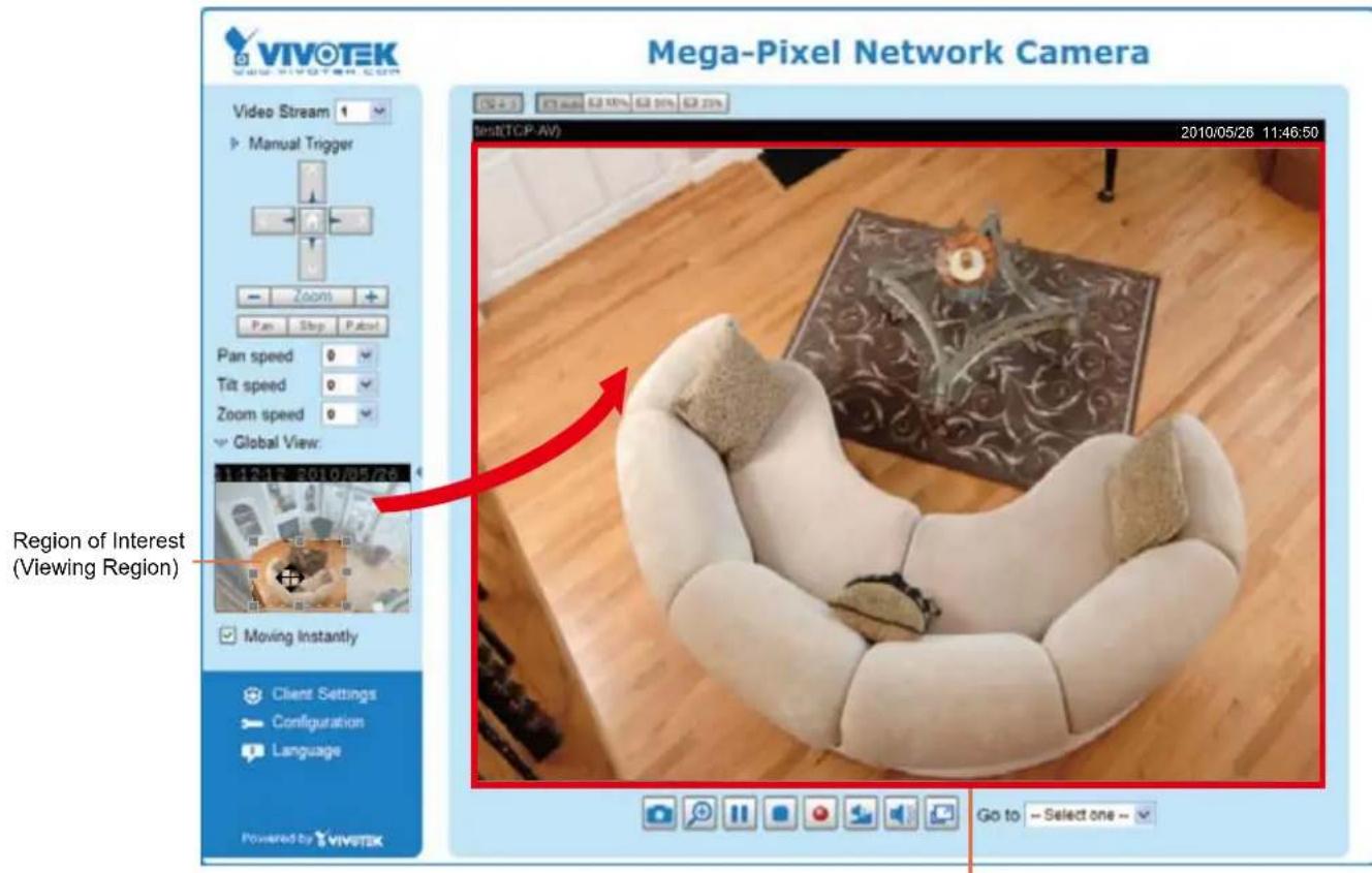 VIVOTEK www.vivotek.com Video Stream Manual Trigger Zoom Pan Stop Panel Pan speed 0 Tilt speed 0 Zoom speed 0 Global View: VIVOTEK 2010/05/26 Region of Interest (Viewing Region) Moving Instantly Client Settings Configuration Language Powered by VIVOTEK Mega-Pixel Network Camera test(TCP-AV) 2010/05/26 11:46:50 Go to Select one