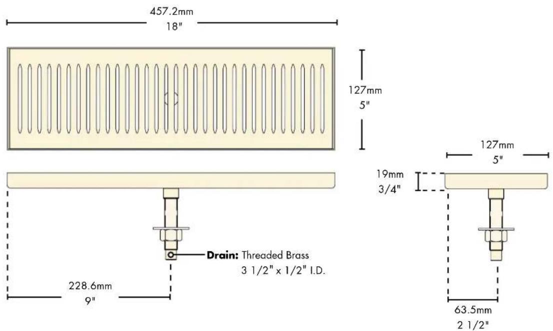457.2mm 18" 127mm 5" 19mm 3/4" Drain: Threaded Brass 3 1/2" x 1/2" I.D. 228.6mm 9" 63.5mm 2 1/2"
