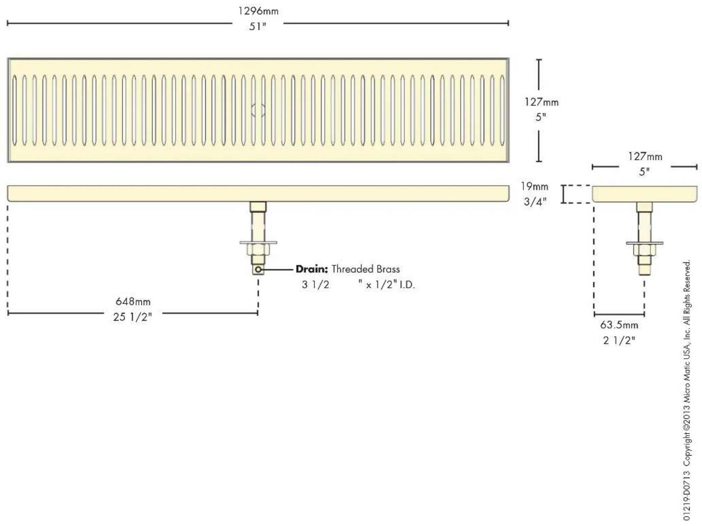 1296mm 51" 127mm 5" 19mm 3/4" Drain: Threaded Brass 3 1/2 " x 1/2" I.D. 648mm 25 1/2" 63.5mm 2 1/2" 01219D0713 Copyright ©2013 Micro Matic USA, Inc. All Rights Reserved.