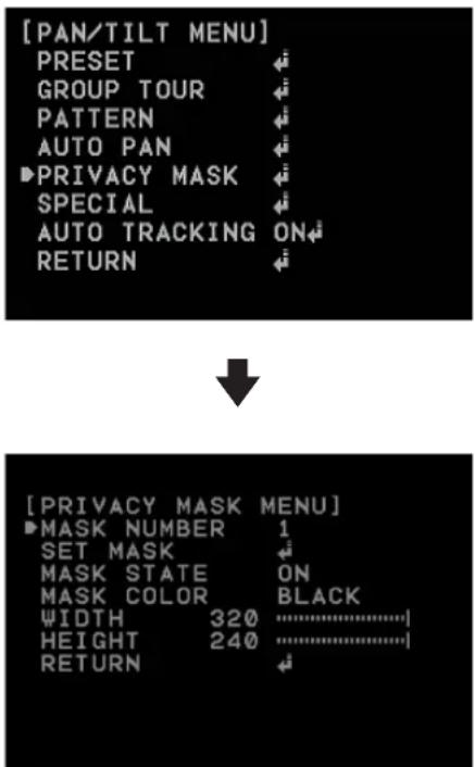 [PAN/TILT MENU] PRESET GROUP TOUR PATTERN AUTO PAN ▶PRIVACY MASK SPECIAL AUTO TRACKING ON RETURN ↓ [PRIVACY MASK MENU] ▶MASK NUMBER 1 SET MASK MASK STATE ON MASK COLOR BLACK WIDTH 320 ............| HEIGHT 240 ............| RETURN
