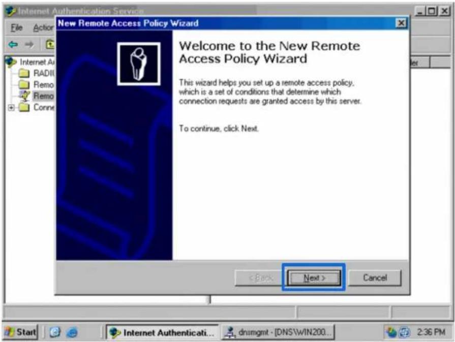 Internet Authentication Service File Action New Remote Access Policy Wizard Welcome to the New Remote Access Policy Wizard This wizard helps you set up a remote access policy, which is a set of conditions that determine which connection requests are granted access by this server. To continue, click Next. < Back Next > Cancel Start Internet Authenticati... dnsimgmt - [DNS\WIN200... 2:36 PM