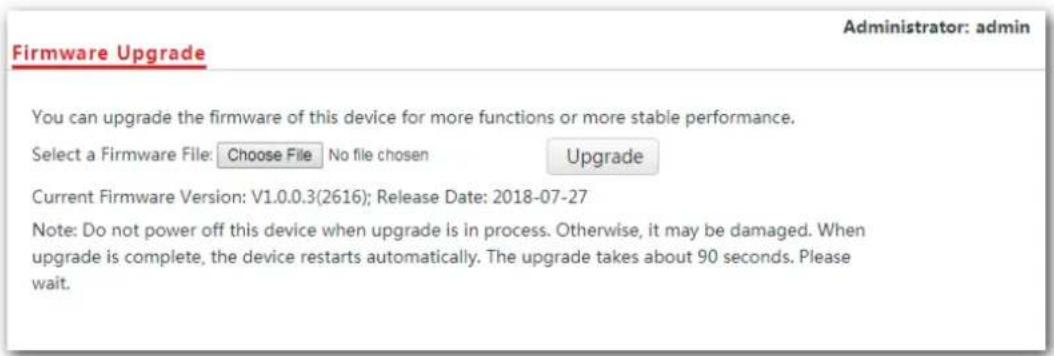 Firmware Upgrade Administrator: admin You can upgrade the firmware of this device for more functions or more stable performance. Select a Firmware File: Choose File No file chosen Upgrade Current Firmware Version: V1.0.0.3(2616); Release Date: 2018-07-27 Note: Do not power off this device when upgrade is in process. Otherwise, it may be damaged. When upgrade is complete, the device restarts automatically. The upgrade takes about 90 seconds. Please wait.