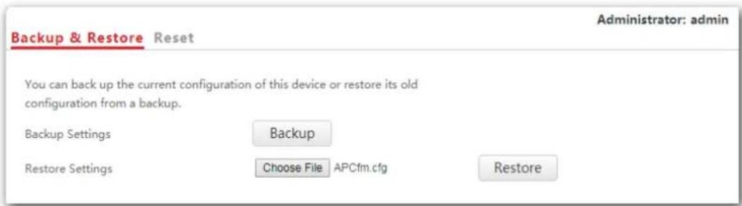 Backup & Restore Reset Administrator: admin You can back up the current configuration of this device or restore its old configuration from a backup. Backup Settings Backup Restore Settings Choose File APCfm.cfg Restore