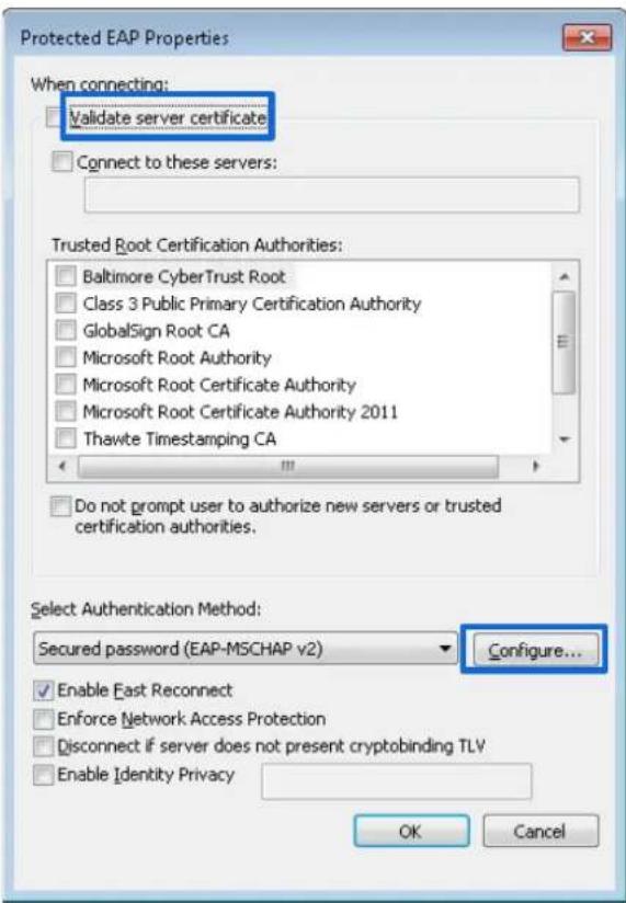 Protected EAP Properties When connecting: Validate server certificate Connect to these servers: Trusted Root Certification Authorities: Baltimore CyberTrust Root Class 3 Public Primary Certification Authority GlobalSign Root CA Microsoft Root Authority Microsoft Root Certificate Authority Microsoft Root Certificate Authority 2011 Thawte Timestamping CA Do not prompt user to authorize new servers or trusted certification authorities. Select Authentication Method: Secured password (EAP-MSCHAP v2) Configure... Enable Fast Reconnect Enforce Network Access Protection Disconnect if server does not present cryptobinding TLV Enable Identity Privacy OK Cancel
