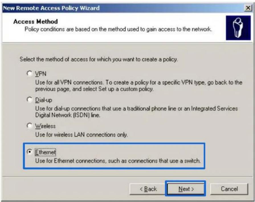 New Remote Access Policy Wizard Access Method Policy conditions are based on the method used to gain access to the network. Select the method of access for which you want to create a policy. ○ VPN Use for all VPN connections. To create a policy for a specific VPN type, go back to the previous page, and select Set up a custom policy. ○ Dial-up Use for dial-up connections that use a traditional phone line or an Integrated Services Digital Network (ISDN) line. ○ Wireless Use for wireless LAN connections only. ○ Ethernet Use for Ethernet connections, such as connections that use a switch. < Back Next > Cancel