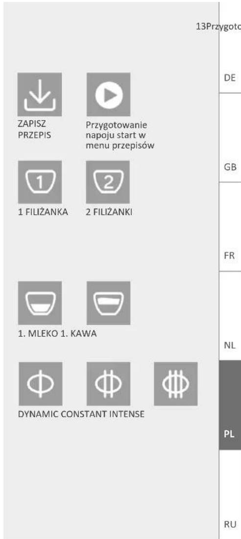 13Przygotc DE GB FR NL PL RU ZAPISZ PRZEPIS Przygotowanie napoju start w menu przepisów 1 FILIŻANKA 2 FILIŻANKI 1. MLEKO 1. KAWA DYNAMIC CONSTANT INTENSE