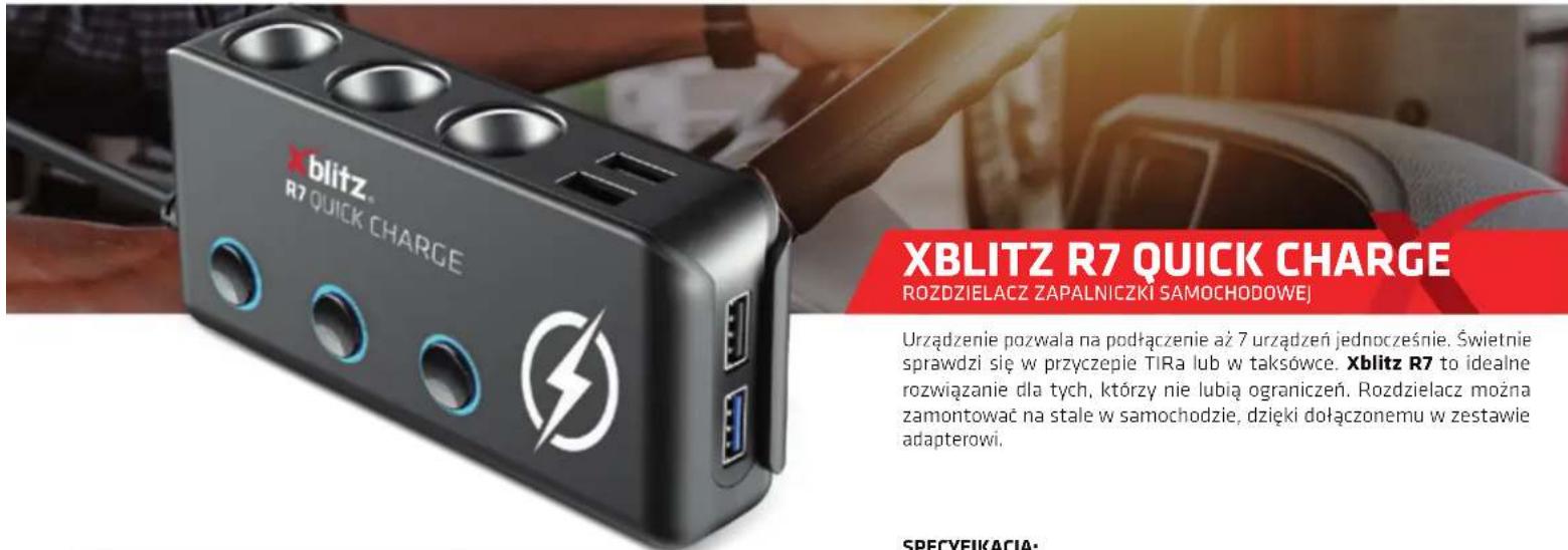blitz® R7 QUICK CHARGE XBLITZ R7 QUICK CHARGE ROZDZIELACZ ZAPALNICZKI SAMOCHODOWEJ Urządzenie pozwala na podłączenie aż 7 urządzeń jednocześnie. Świetnie sprawdzi się w przyczepie TIRa lub w taksówce. Xblitz R7 to idealne rozwiązanie dla tych, którzy nie lubią ograniczeń. Rozdzielacz można zamontować na stale w samochodzie, dzięki dołączonemu w zestawie adapterowi. SPECYFIKACIA: