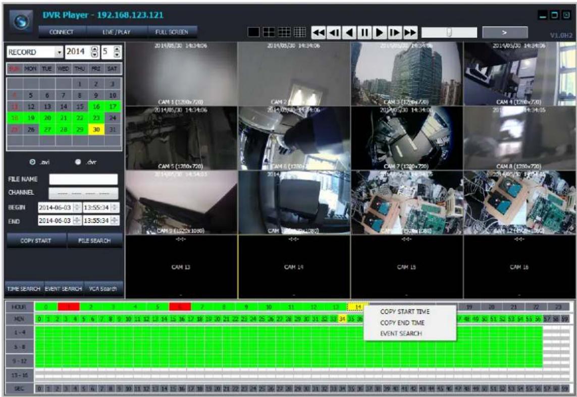 DVR Player - 192.168.123.121 CONNECT LIVE/PLAY FULL SCREEN RECORD 2014 5 MON TUE WED THU FRI SAT 5 6 7 8 9 10 12 13 14 15 16 17 19 20 21 22 23 24 26 27 28 29 30 31 Javi dvr FILE NAME CHANNEL BEGIN 2014-06-03 13:55:34 END 2014-06-03 13:55:34 COPY START FILE SEARCH TIME SEARCH EVENT SEARCH VCA SEARCH HOUR 0 1 2 3 4 5 6 7 8 9 10 11 12 13 14 15 16 17 18 19 20 21 22 23 24 25 26 27 28 29 30 31 32 33 34 35 36 MIN 0 1 2 3 4 5 6 7 8 9 10 11 12 13 14 15 16 17 18 19 20 21 22 23 24 25 26 27 28 29 30 31 32 33 34 35 1-4 5-8 9-12 13-16 SEC 0 1 2 3 4 5 6 7 8 9 10 11 12 13 14 15 16 17 18 19 20 21 22 23 24 25 26 27 28 29 30 31 32 33 COPY START TIME COPY END TIME EVENT SEARCH V1.0H2