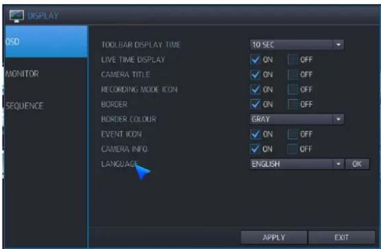 DISPLAY OSD MONITOR SEQUENCE TOOLBAR DISPLAY TIME 10 SEC LIVE TIME DISPLAY ON OFF CAMERA TITLE ON OFF RECORDING MODE ICON ON OFF BORDER ON OFF BORDER COLOUR GRAY EVENT ICON ON OFF CAMERA INFO. ON OFF LANGUAGE ENGLISH OK APPLY EXIT