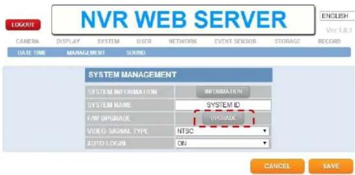 NVR WEB SERVER ENGLISH Ver 1.8.1 CAMERA DISPLAY SYSTEM USER NETWORK EVENT SENSOR STORAGE RECORD DATE TIME MANAGEMENT SOUND SYSTEM MANAGEMENT SYSTEM INFORMATION INFORMATION SYSTEM NAME SYSTEM ID F/W UPGRADE UPGRADE VIDEO SIGNAL TYPE NTSC AUTO-LOGIN ON CANCEL SAVE