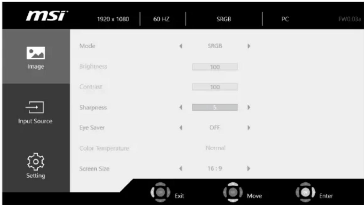 msi 1920 x 1080 | 60 HZ | SRGB | PC | FW0.03a Image Mode Brightness Contrast Sharpness Eye Saver Color Temperature Screen Size SRGB 100 100 5 OFF Normal 16:9 Exit Move Enter