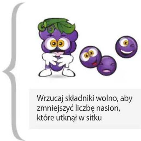 Wrzucaj składniki wolno, aby zmniejszyć liczbę nasion, które utknął w sitku