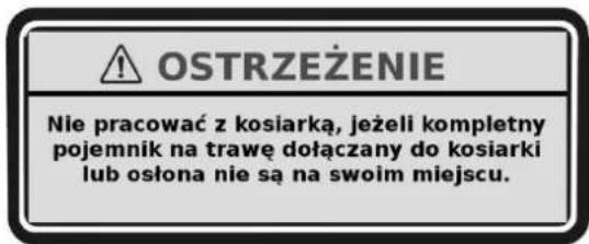 OSTRZEŻENIE Nie pracować z kosiarką, jeżeli kompletny pojemnik na trawę dołączany do kosiarki lub osłona nie są na swoim miejscu.