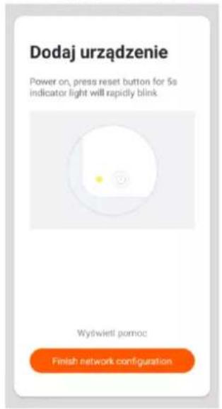 Dodaj urządzenie Power on, press reset button for 5s indicator light will rapidly blink Wydwietl pomoc Finish network configuration