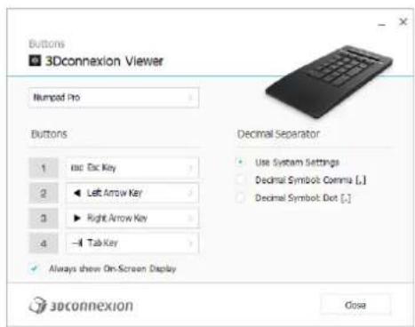 Buttons 3Dconnexion Viewer Mumped Pro Buttons 1 Esc Esc Key 2 Left Arrow Key 3 Right Arrow Key 4 Tab Key Decimal Separator Use System Settings Decimal Symbol: Comma [.] Decimal Symbol: Dot [.] Always show On-Screen Display 3Dconnexion Close
