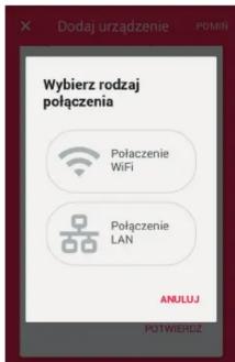Dodaj urządzenie POMIN Wybierz rodzaj polączenia Polączenie WiFi Polączenie LAN ANULUJ POTWIERDZ