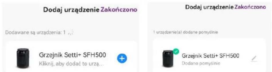 Dodaj urządzenie Zakończono Dodawane są urządzenia: 1 Grzejnik Setti+ SFH500 Kliknij, aby dodać to urzą... Dodaj urządzenie Zakończono 1 urządzenie(a) dodane pomyslinie Grzejnik Setti+ SFH500 Dodano pomyslinie