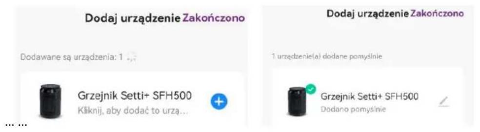 Dodaj urządzenie Zakończono Dodawane są urządzenia: 1 ... Grzejnik Setti+ SFH500 Kliknij, aby dodać to urzą... Dodaj urządzenie Zakończono 1 urządzenie(a) dodane pomyśnie Grzejnik Setti+ SFH500 Dodano pomyśnie