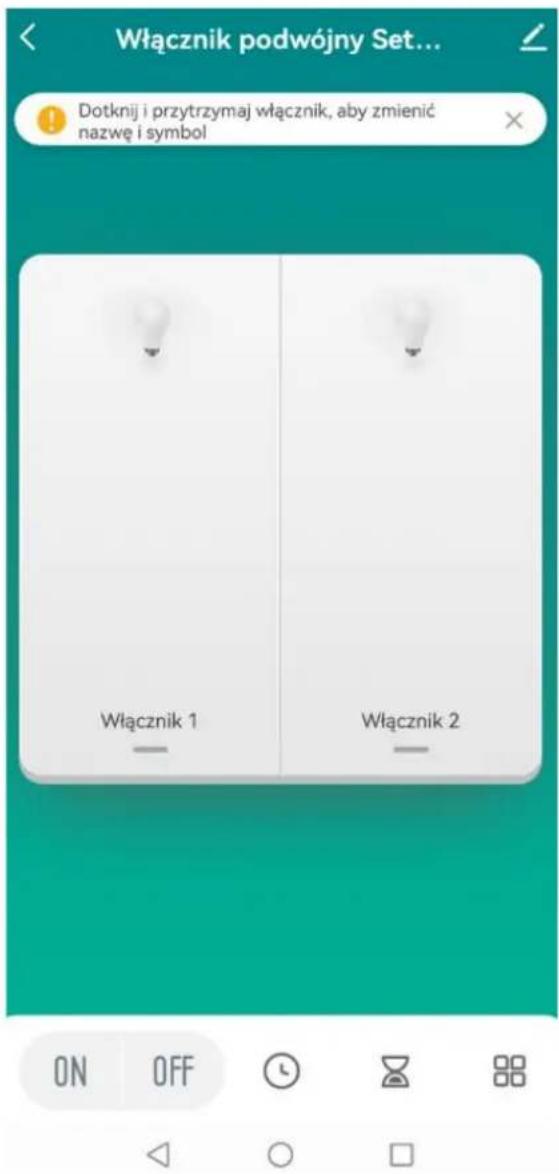 Włącznik podwójny Set... Dotknij i przytrzymaj włącznik, aby zmienić nazwę i symbol Włącznik 1 Włącznik 2 ON OFF