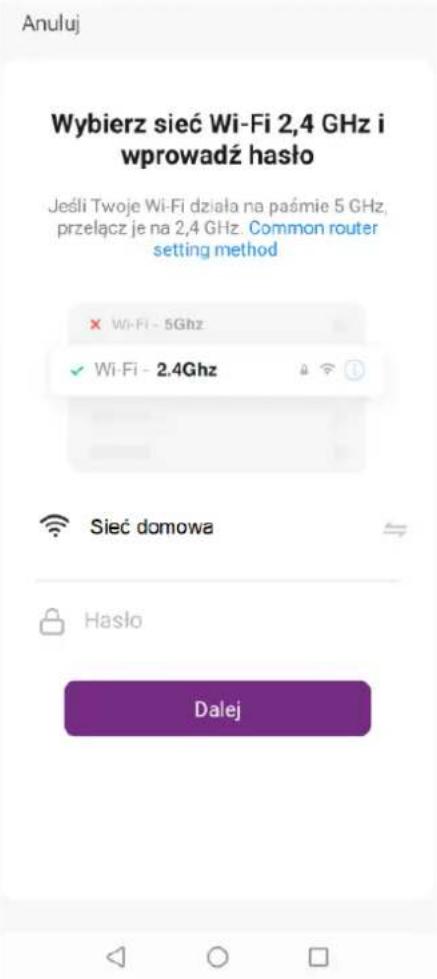 Anuluj Wybierz sieć Wi-Fi 2,4 GHz i wprowadź hało Jeśli Twoje Wi-Fi działa na paśmie 5 GHz, przelącz je na 2,4 GHz. Common router setting method × Wi-Fi - 5Ghz ✓ Wi-Fi - 2.4Ghz Sieć domowa Hasło Dalej