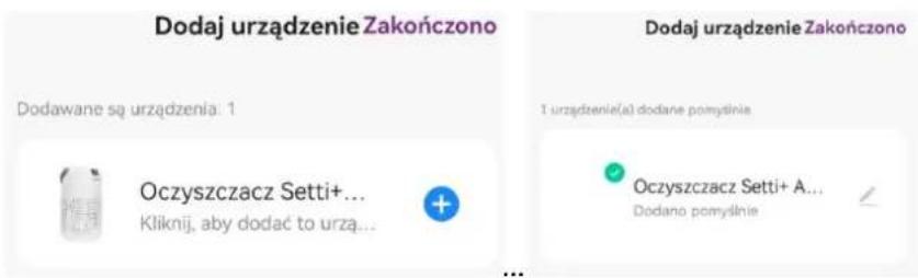Dodaj urządzenie Zakończono Dodawane są urządzenia: 1 Oczyszczacz Setti+... Kliknij, aby dodać to urzą... Dodaj urządzenie Zakończono 1 urządzenie(a) dodane pomyśnie Oczyszczacz Setti+ A... Dodano pomyśnie