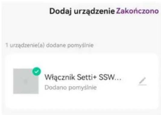 Dodaj urządzenie Zakończono 1 urządzenie(a) dodane pomyśnie Włącznik Setti+ SSW... Dodano pomyśnie