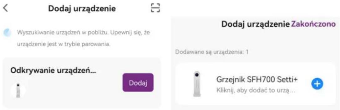 Dodaj urządzenie Wyszukiwanie urządzeń w pobliżu. Upewnij się, że urządzenie jest w trybie parowania. Odkrywanie urządzeń... Dodaj Dodaj urządzenie Zakończono Dodawane są urządzenia: 1 Grzejnik SFH700 Setti+ Kliknij, aby dodać to urzą...