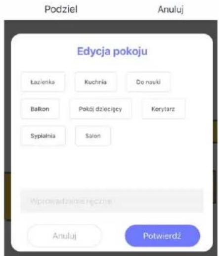 Podziel Anuluj Edycja pokoju Łazienka Kuchnia Do naviki Balkon Pokój dziecięcy Korytarz Sypialnia Salon Wyprowadzinie ręczne Anuluj Potwierdź