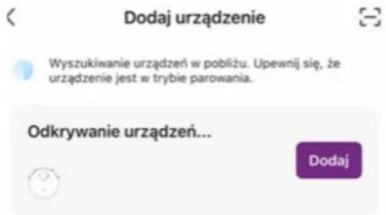 Dodaj urządzenie Wyszukiwanie urządzeń w pobliżu. Upewnij się, że urządzenie jest w trybie parowania. Odkrywanie urządzeń... Dodaj