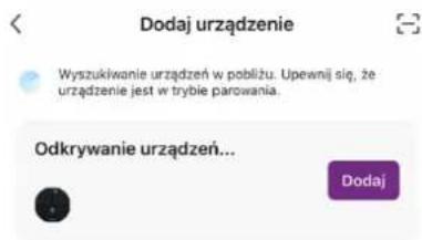 Dodaj urządzenie Wyszukiwanie urządzeń w pobliżu. Upewnij się, że urządzenie jest w trybie parowania. Odkrywanie urządzeń... Dodaj