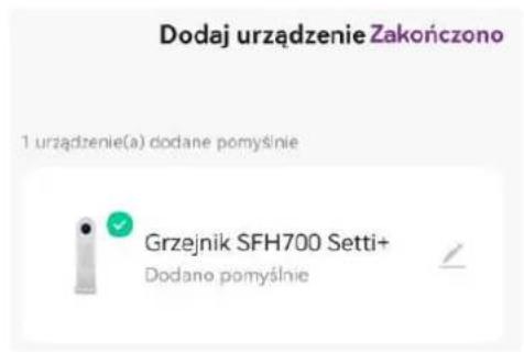 Dodaj urządzenie Zakończono 1 urządzenie(a) dodane pomyśnie Grzejnik SFH700 Setti+ Dodano pomyśnie