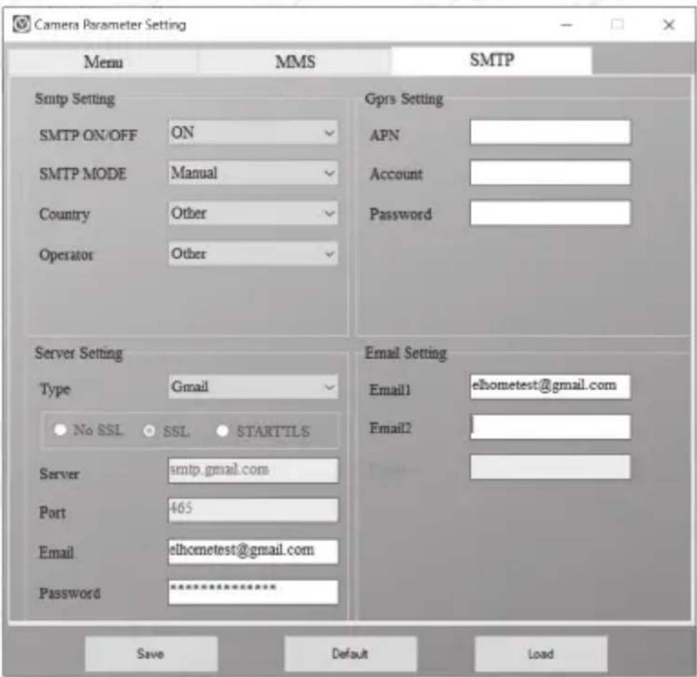 Camera Parameter Setting Menu MMS SMTP Smtp Setting SMTP ON/OFF ON Gprs Setting SMTP MODE Manual (APN Country Other (Account Operator Other Password Server Setting Type Gmail Email Setting No SSL SSL SARTTLS Server smtp.gmail.com Port 465 Email elhometest@gmail.com Password ************************** Email1 ehometest@gmail.com Email2 Save DefaultLoad